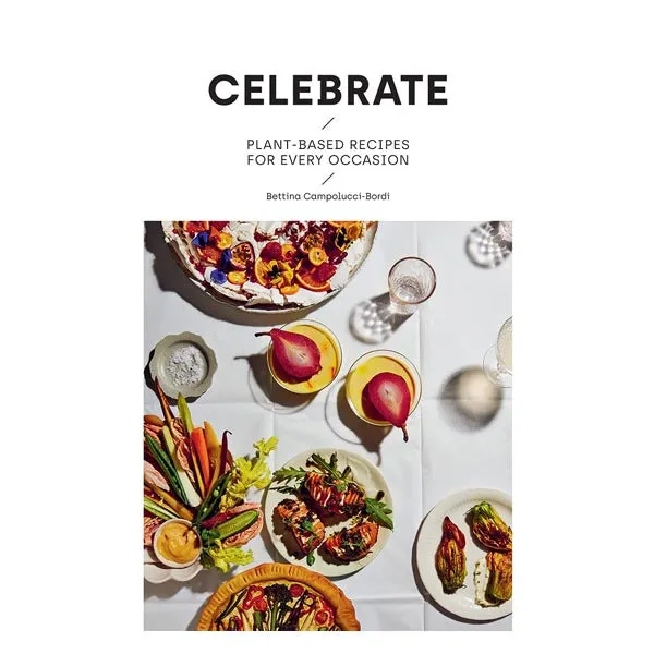 Celebrate - Plant Based Recipes for Every Occasion